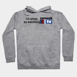 I’d Rather Be Watching Corncob TV (side font) Hoodie